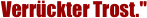 Verr�ckter Trost."
